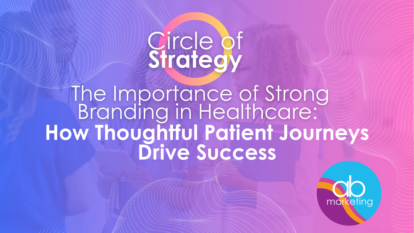 
The Importance of Strong Branding in Healthcare: How Thoughtful Patient Journeys Drive Success